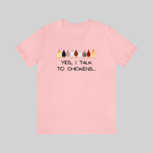 YES, I TALK TO CHICKENS.. Unisex T-Shirt